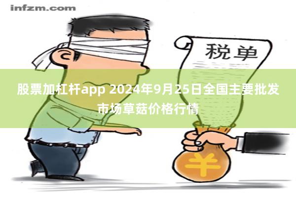 股票加杠杆app 2024年9月25日全国主要批发市场草菇价格行情