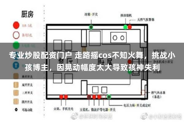 专业炒股配资门户 走路摇cos不知火舞，挑战小孩博主，因晃动幅度太大导致孩神失利